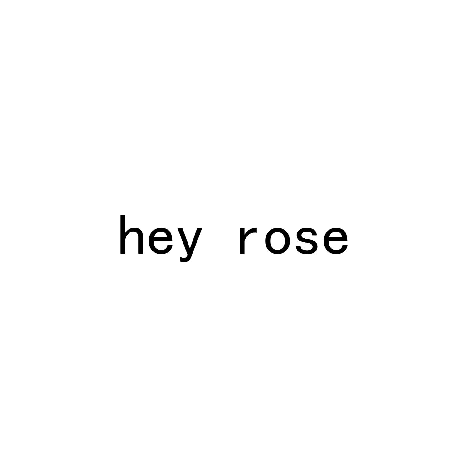 HEY ROSE