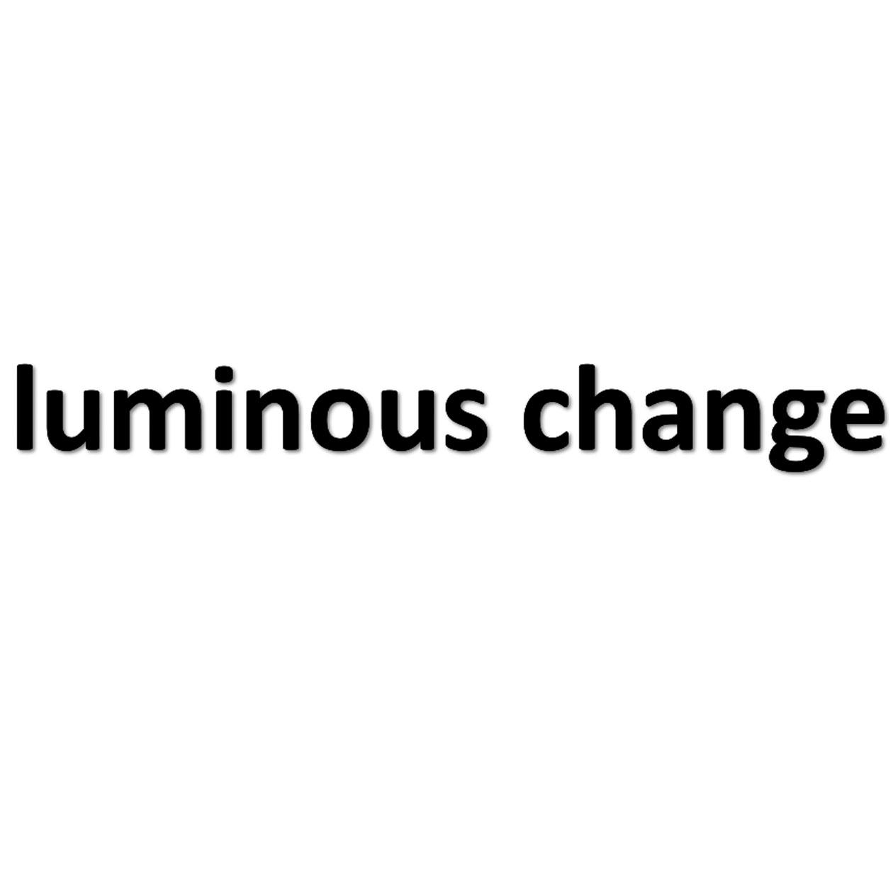 LUMINOUS CHANGE