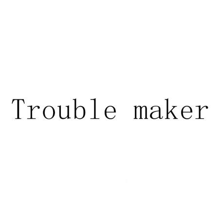 TROUBLE MAKER
