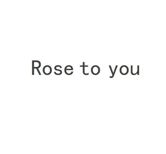 Rose to you
