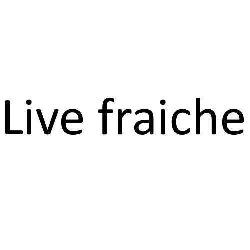 LIVE FRAICHE