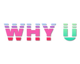WHY U